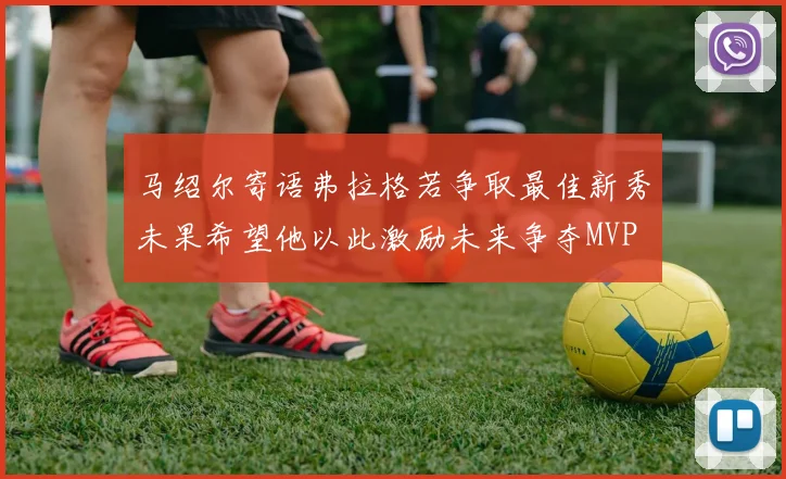 马绍尔寄语弗拉格若争取最佳新秀未果希望他以此激励未来争夺MVP